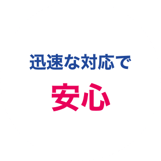迅速な対応で安心